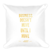 Business doesn't move until I move Pillow